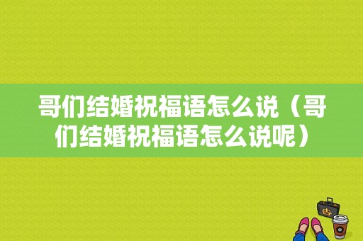 哥们结婚祝福语怎么说（哥们结婚祝福语怎么说呢）