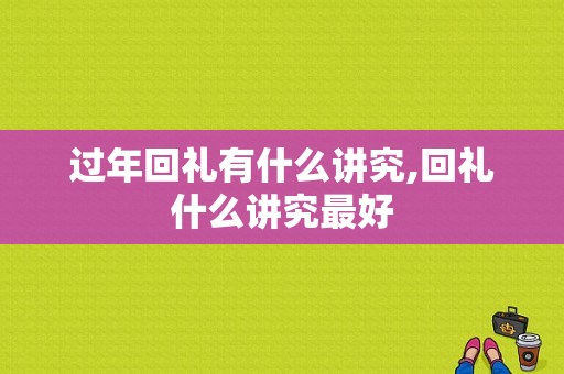 过年回礼有什么讲究,回礼什么讲究最好