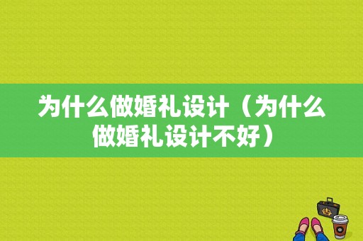 为什么做婚礼设计（为什么做婚礼设计不好）