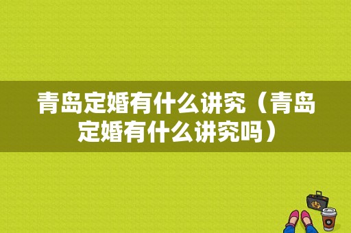 青岛定婚有什么讲究（青岛定婚有什么讲究吗）