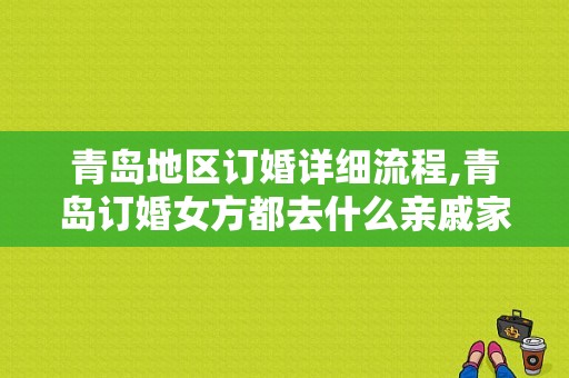 青岛地区订婚详细流程,青岛订婚女方都去什么亲戚家