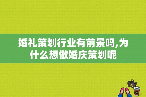婚礼策划行业有前景吗,为什么想做婚庆策划呢
