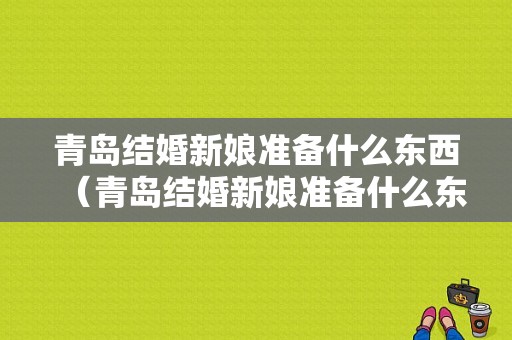 青岛结婚新娘准备什么东西（青岛结婚新娘准备什么东西好）