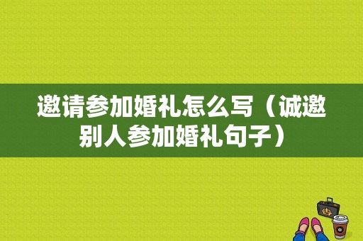 邀请参加婚礼怎么写（诚邀别人参加婚礼句子）