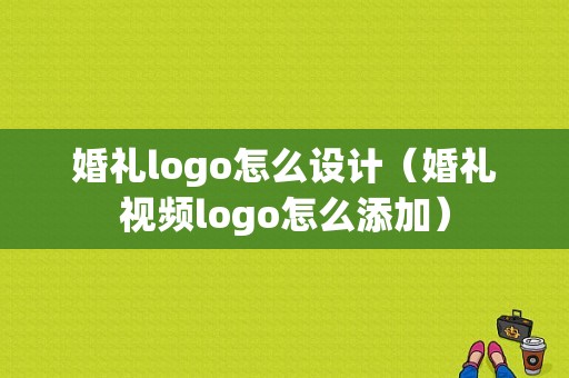 婚礼logo怎么设计（婚礼视频logo怎么添加）