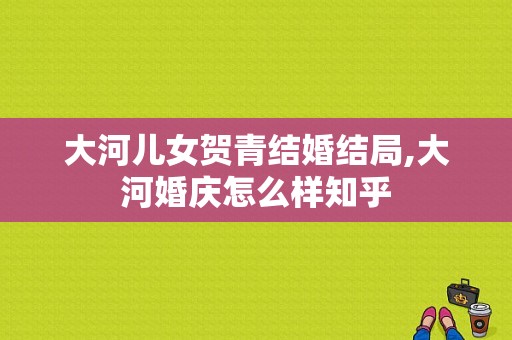 大河儿女贺青结婚结局,大河婚庆怎么样知乎