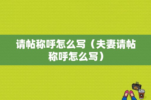 请帖称呼怎么写（夫妻请帖称呼怎么写）