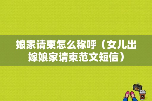 娘家请柬怎么称呼（女儿出嫁娘家请柬范文短信）
