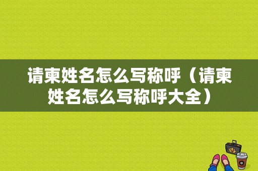 请柬姓名怎么写称呼（请柬姓名怎么写称呼大全）