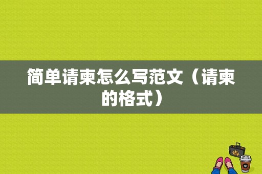 简单请柬怎么写范文（请柬的格式）