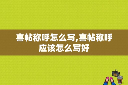 喜帖称呼怎么写,喜帖称呼应该怎么写好