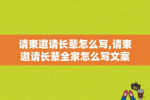 请柬邀请长辈怎么写,请柬邀请长辈全家怎么写文案