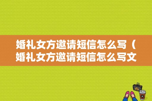 婚礼女方邀请短信怎么写（婚礼女方邀请短信怎么写文案）