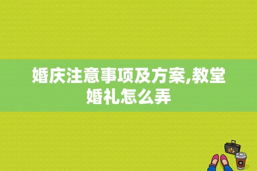 婚庆注意事项及方案,教堂婚礼怎么弄